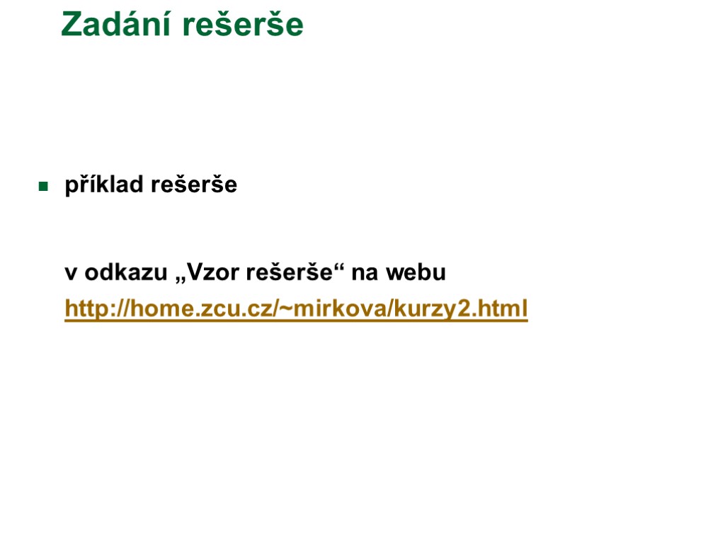 Zadání rešerše příklad rešerše v odkazu „Vzor rešerše“ na webu http://home.zcu.cz/~mirkova/kurzy2.html
